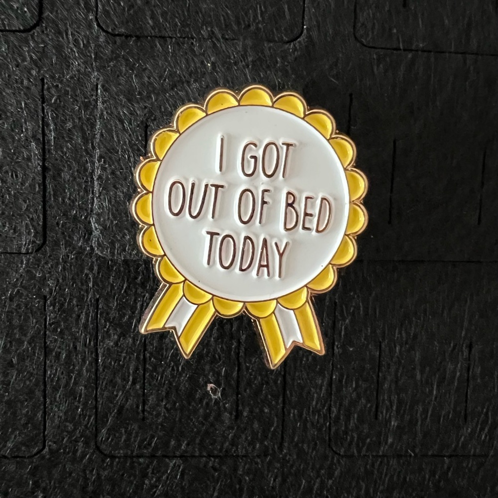 I Got Out of Bed Today Enamel Pin